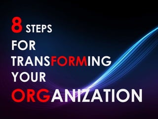 8STEPS 
FOR 
TRANSFORMING 
YOUR 
ORGANIZATION 
 