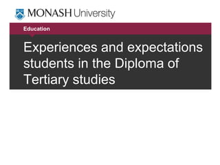 Education
Experiences and expectations
students in the Diploma of
Tertiary studies
 