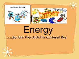 Matter and
Energy
By:John Paul AKA:The Confused BoyQuickTime™ and a
GIF decompressor
are needed to see this picture.
 