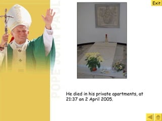 He died in his private apartments, at  21:37 on 2 April 2005. Exit 