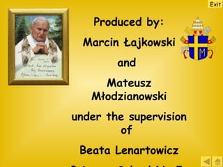 Produced by: Marcin Łajkowski and  Mateusz Młodzianowski under the supervision of  Beata Lenartowicz Primary School No 5, Bielsk Podlaski, Poland Exit 