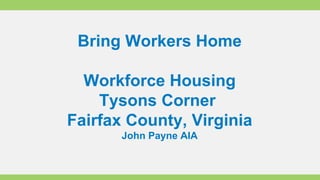 Bring Workers Home Workforce Housing Tysons Corner  Fairfax County, Virginia John Payne AIA 