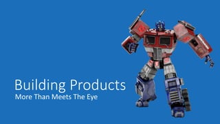 Building	Products
More	Than	Meets	The	Eye
 