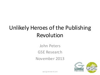 Unlikely Heroes of the Publishing
Revolution
John Peters
GSE Research
November 2013
www.gseresearch.com

 