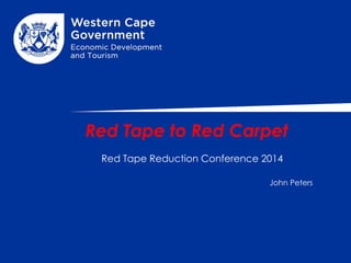 Red Tape to Red Carpet Red Tape Reduction Conference 2014 John Peters  