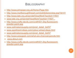 BIBLIOGRAPHY
   http://www.johnpiper.org.uk/Home-Page.htm
   http://www.marlboroughfineart.com/exhibitions/view.asp?id=4...