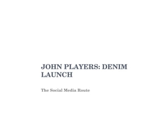 JOHN PLAYERS: DENIM LAUNCH The Social Media Route 