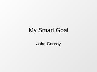My Smart Goal John Conroy 