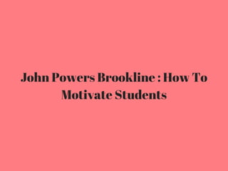 John Powers Brookline : How To
Motivate Students
 