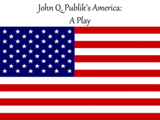 John Q. Publik’s America:
A Play
 