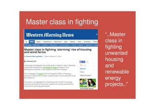 Master class in fighting
“..Master
class in
fighting
unwanted
housing
and
renewable
energy
projects..”
 