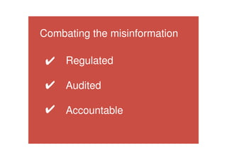 Combating the misinformation
Regulated
Audited
Accountable
✔
✔
✔
 