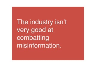 The industry isn’t
very good at
combatting
misinformation.
 