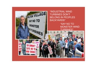 “SAY NO TO
MONSTER WIND
TURBINES”
“INDUSTRIAL WIND
TURBINES DON’T
BELONG IN PEOPLES
BACKYARDS”
 