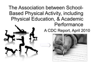 The Association between School-Based Physical Activity, including Physical Education, & Academic Performance A CDC Report, April 2010 ? 