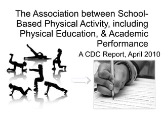 The Association between School-Based Physical Activity, including Physical Education, & Academic Performance A CDC Report,...