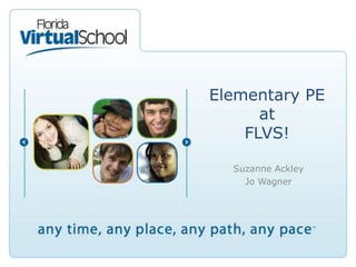 Elementary PE
at
FLVS!
Suzanne Ackley
Jo Wagner
 