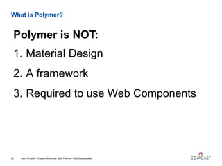 What is Polymer?
1. Material Design
2. A framework
3. Required to use Web Components
John Riviello – Custom Elements with Polymer Web Components25
Polymer is NOT:
 