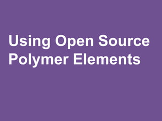 Using Open Source
Polymer Elements
 