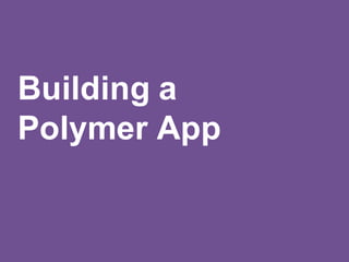 Building a
Polymer App
 