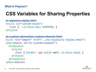 What is Polymer?
xc-styles/xc-styles.html:
<style is="custom-style">
:root { --si-blue-sky: #2B9CD8; }
</style>
xc-custom-...