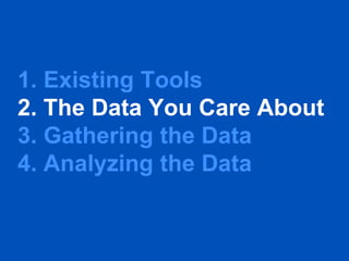 1. Existing Tools
2. The Data You Care About
3. Gathering the Data
4. Analyzing the Data
 