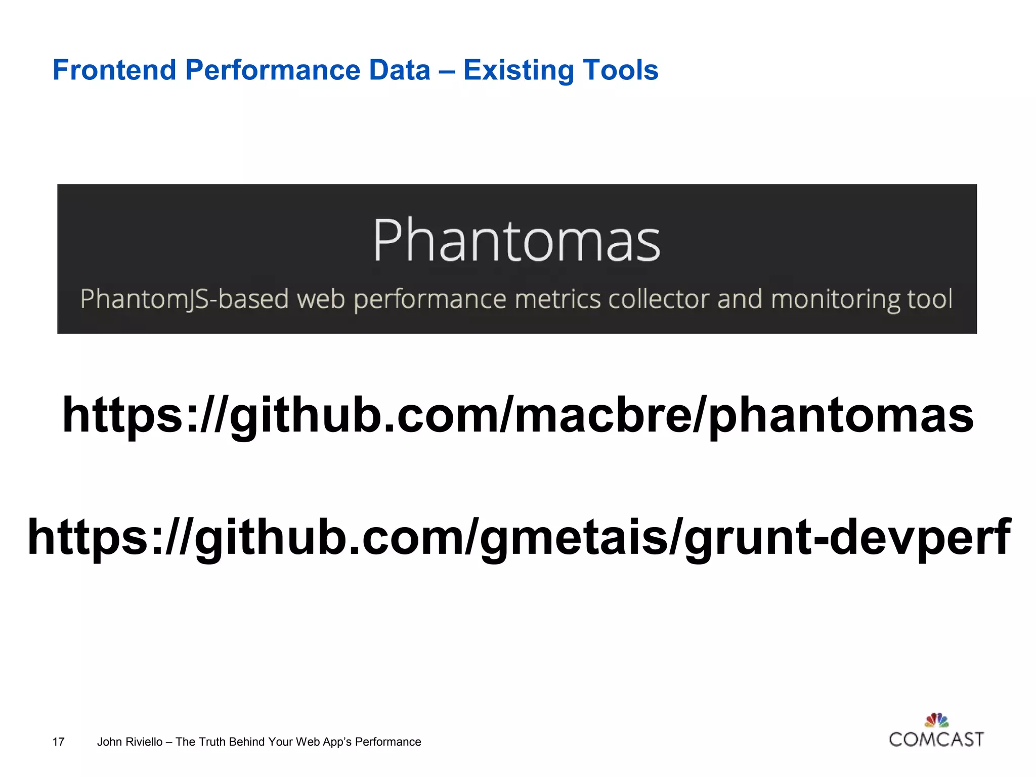 Frontend Performance Data – Existing Tools
https://github.com/macbre/phantomas
https://github.com/gmetais/grunt-devperf
John Riviello – The Truth Behind Your Web App’s Performance17
 