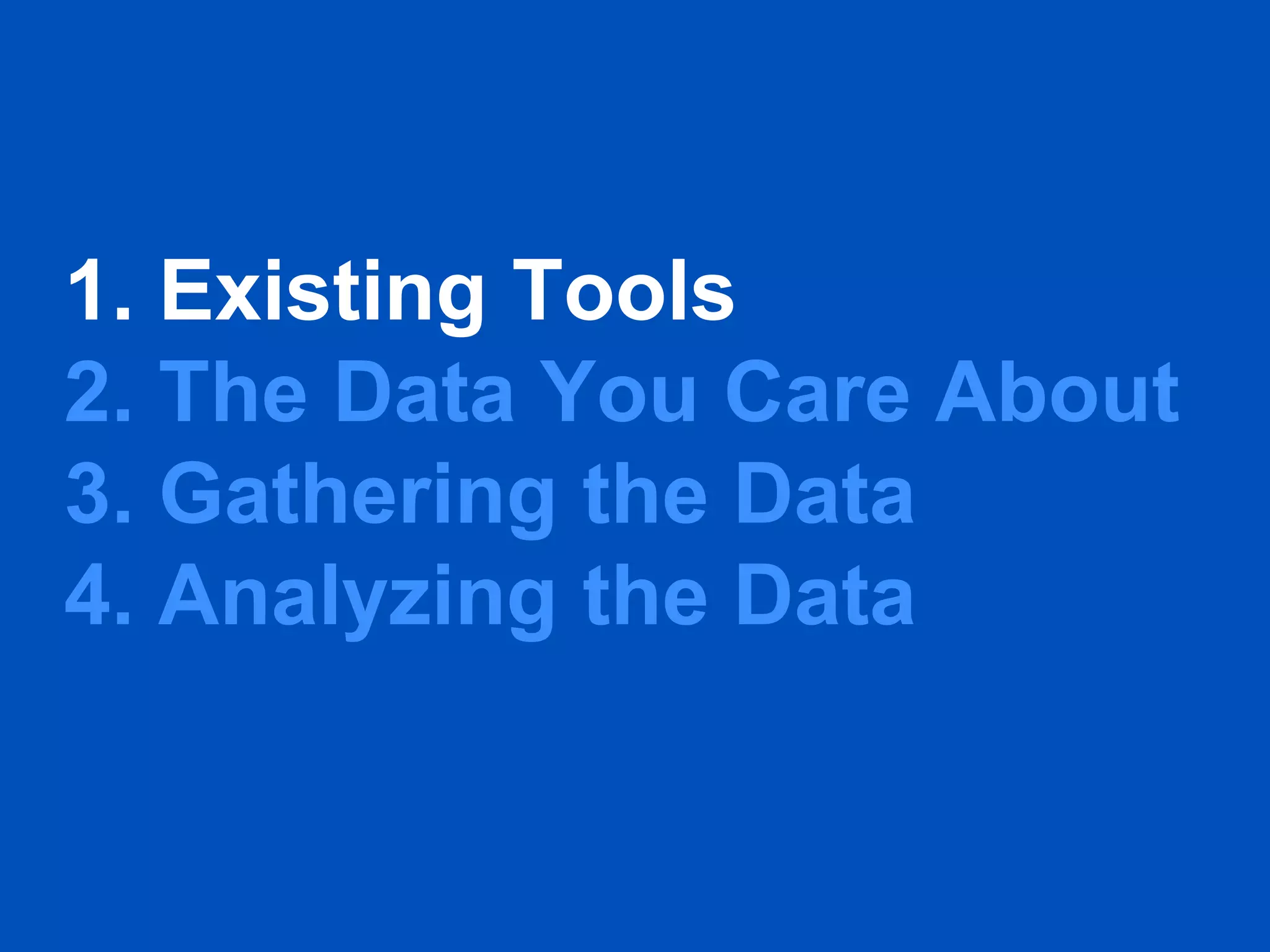 1. Existing Tools
2. The Data You Care About
3. Gathering the Data
4. Analyzing the Data
 