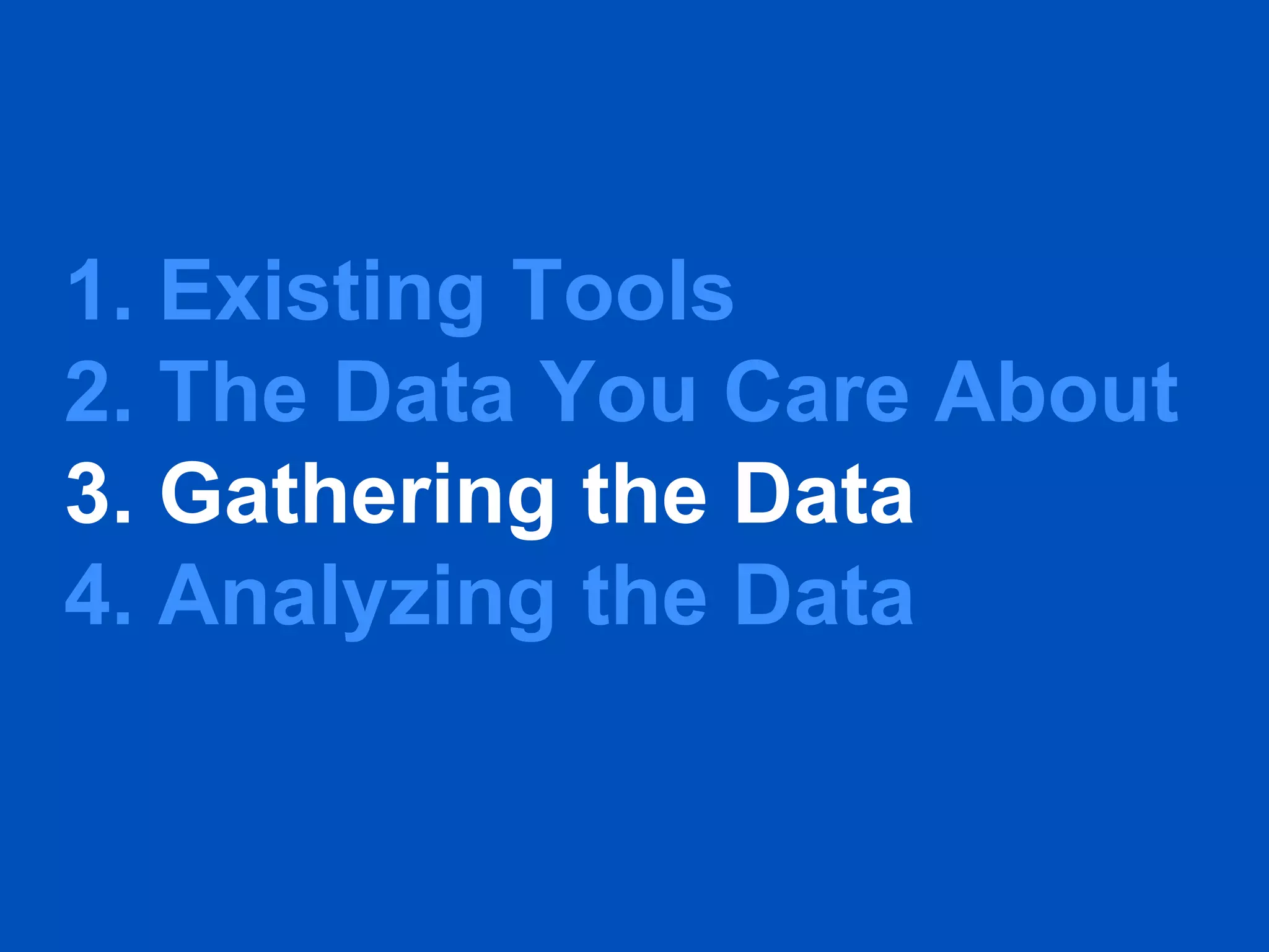 1. Existing Tools
2. The Data You Care About
3. Gathering the Data
4. Analyzing the Data
 