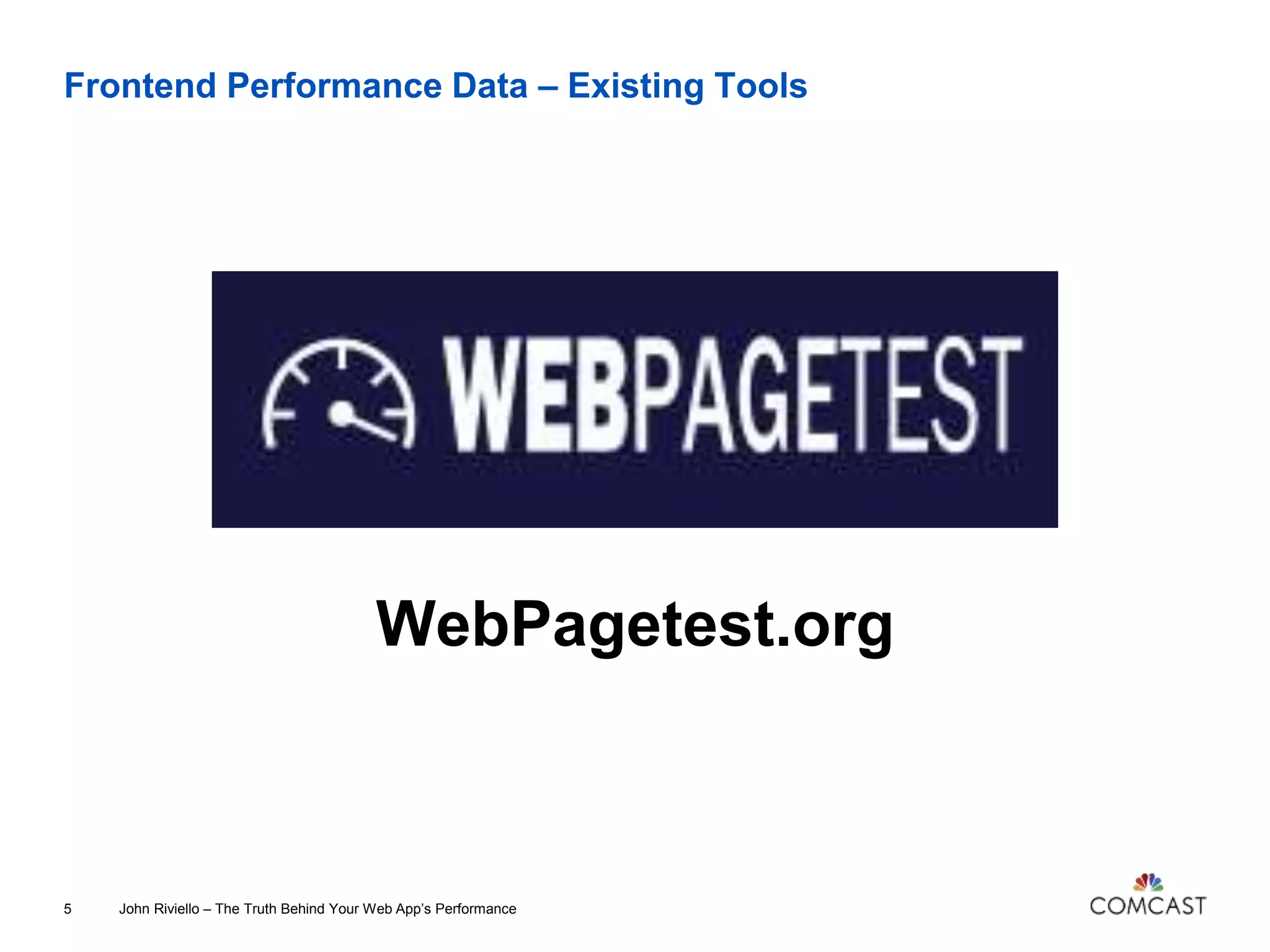 Frontend Performance Data – Existing Tools
WebPagetest.org
John Riviello – The Truth Behind Your Web App’s Performance5
 
