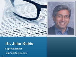 Dr. John Rubio
Superintendent
http://drjohnrubio.com/
 