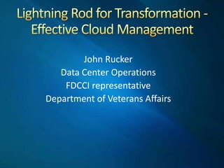 John Rucker
   Data Center Operations
    FDCCI representative
Department of Veterans Affairs
 