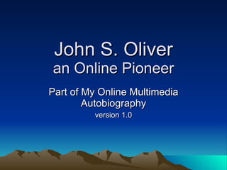 John S. Oliver an Online Pioneer Part of My Online Multimedia Autobiography version 1.0 