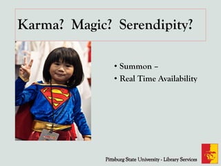 Karma? Magic? Serendipity?
• Summon –
• Real Time Availability
 