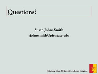 Questions?
Susan Johns-Smith
sjohnssmith@pittstate.edu
 