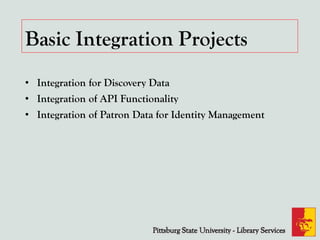 Basic Integration Projects
• Integration for Discovery Data
• Integration of API Functionality
• Integration of Patron Data for Identity Management
 