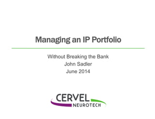 Managing an IP Portfolio
Without Breaking the Bank
John Sadler
June 2014
 