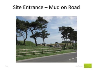 Site Entrance – Mud on Road 
Dust John Salmon  