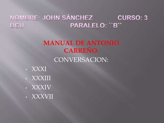 MANUAL DE ANTONIO
CARREÑO.
CONVERSACION:
• XXXI
• XXXIII
• XXXIV
• XXXVII
 