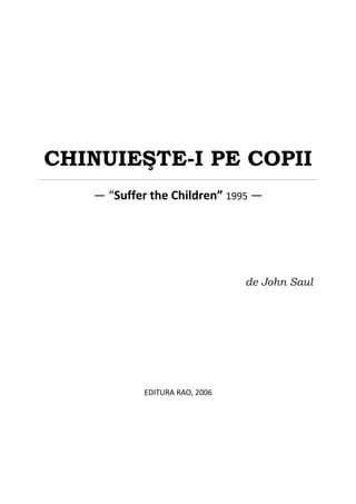 CHINUIEŞTE-I PE COPII
— “Suffer the Children” 1995 —

de John Saul

EDITURA RAO, 2006

 