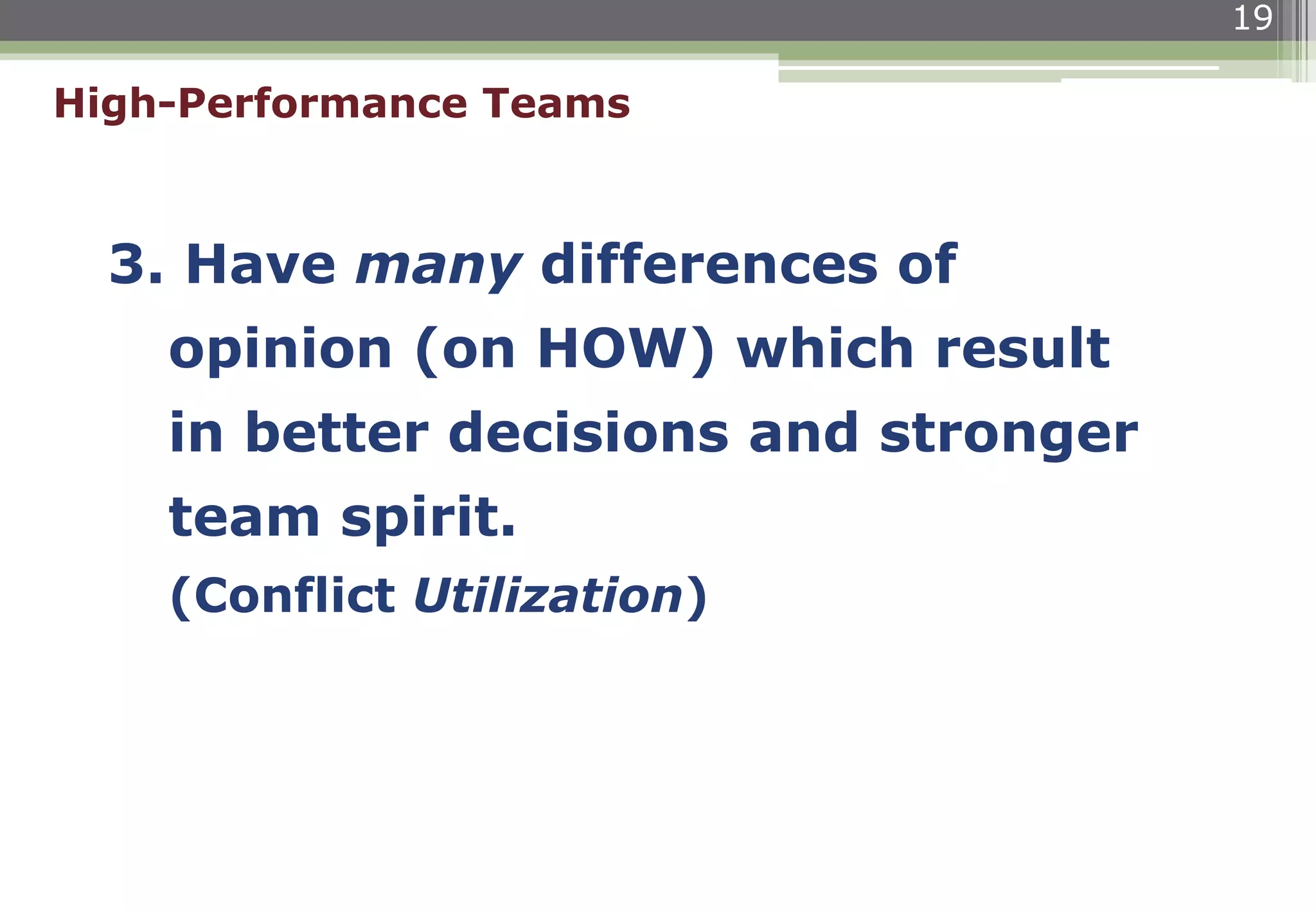 19
3. Have many differences of
opinion (on HOW) which result
in better decisions and stronger
team spirit.
(Conflict Utilization)
High-Performance Teams
 