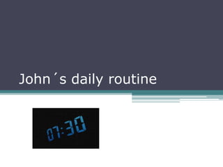 John´s daily routine
 