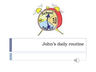 John’s daily routine
 
