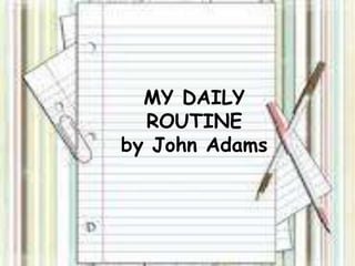 MY DAILY
  ROUTINE
by John Adams
 