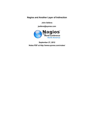 Nagios and Another Layer of Indirection

               John Sellens

           jsellens@syonex.com




            September 27, 2012
 Notes PDF at http://www.syonex.com/notes/
 