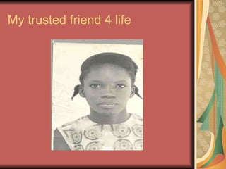 My trusted friend 4 life 