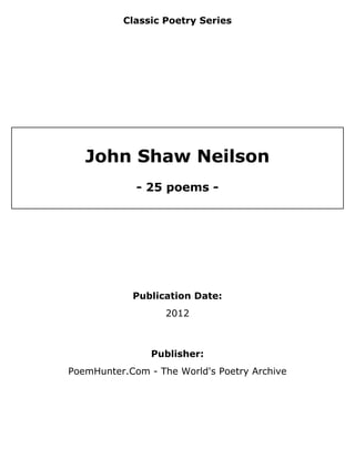 Classic Poetry Series

John Shaw Neilson
- 25 poems -

Publication Date:
2012

Publisher:
PoemHunter.Com - The World's Poetry Archive

 