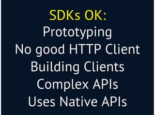 SDKs OK:SDKs OK:
Prototyping
No good HTTP Client
Building Clients
Complex APIs
Uses Native APIs
 