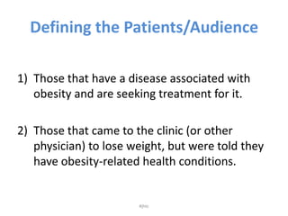 Defining the Patients/Audience<br />Those that have a disease associated with obesity and are seeking treatment for it.<br...