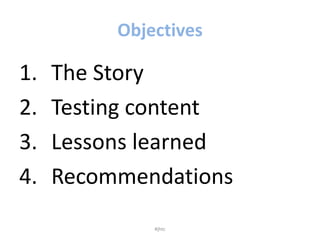 Objectives<br />The Story<br />Testing content<br />Lessons learned<br />Recommendations<br />#jhtc<br />